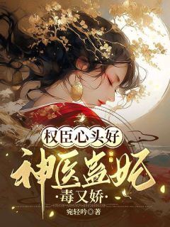 权臣心头好：神医蛊妃毒又娇